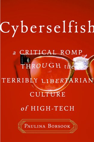 Cyberselfish: A Critical Romp Through the Terribly Libertarian Culture of High Tech