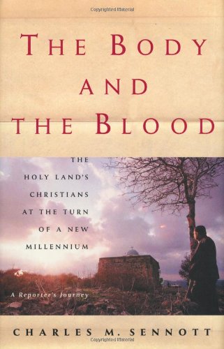 The Body And The Blood The Holy Land's Christians At the Turn of a New Millennium, a Reporter's J...