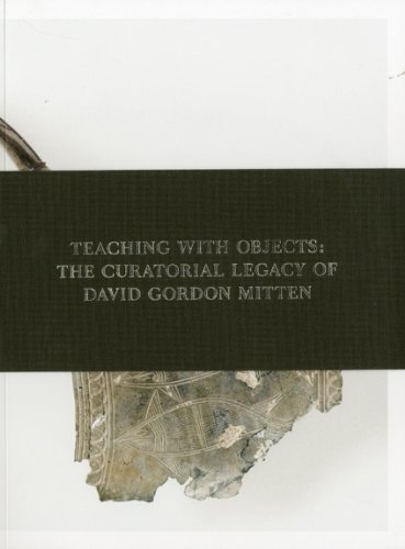 Teaching with Objects the Curatorial Legacy of David Gordon Mitten