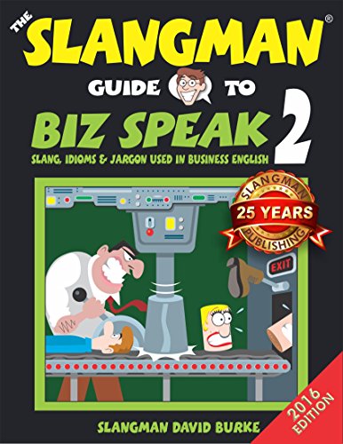 THE SLANGMAN GUIDE TO BIZ SPEAK 2 - UPDATED!: Slang, Idioms & Jargon Used i n Business English (S...