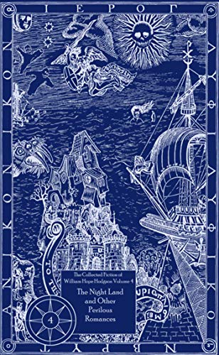 The Collected Fiction of William Hope Hodgson Volume 4: The Night Land Other Romances: The Collected Fiction of William Hope Hodgson, Volume 4