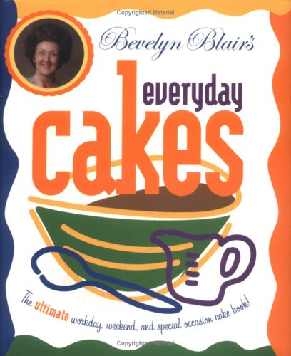 Bevelyn Blair's Everyday Cakes: The Ultimate Workday, Weekend, and Special Occasion Cake Book