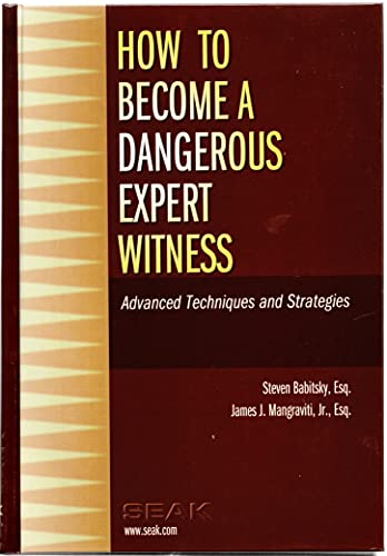 How to Become a Dangerous Expert Witness: Advanced Techniques and Strategies