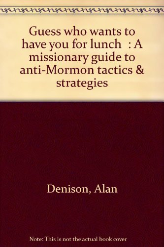 "Guess Who Wants To Have You For Lunch?": A Missionary Guide to Anti-Mormon Tactics & Strategies