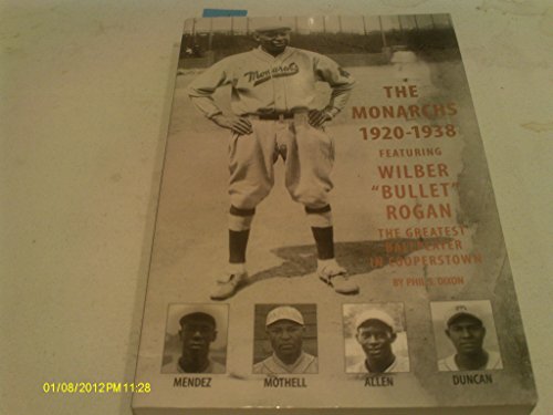 The Monarchs 1920-1938: Featuring Wilber Bullet Rogan, the Greatest Ballplayer in Cooperstown / b...