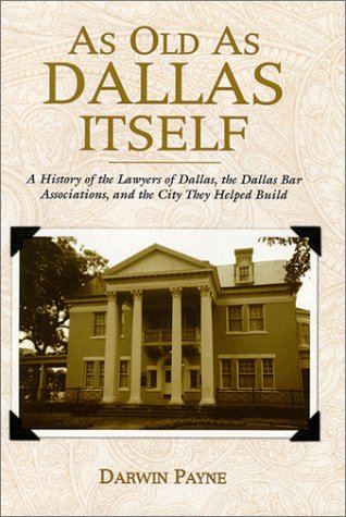 As Old as Dallas Itself: A History of the Lawyers of Dallas, the Dallas Bar Associations, and the...