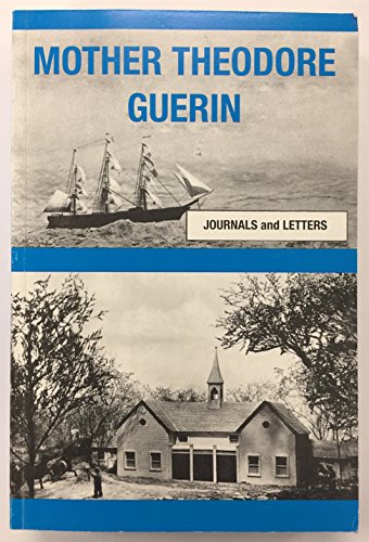 Journals and Letters of Mother Theodore Guerin: Foundress of the Sisters of Providence of Saint Mary-of-the-Woods Indiana
Journals and Letters of Mother Theodore Guerin: Foundress of the Sisters of Providence of Saint Mary-of-the-Woods Indiana