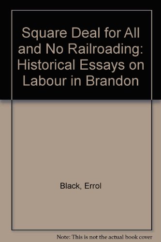Square Deal for All and No Railroading: Historical Essays on Labour in Brandon