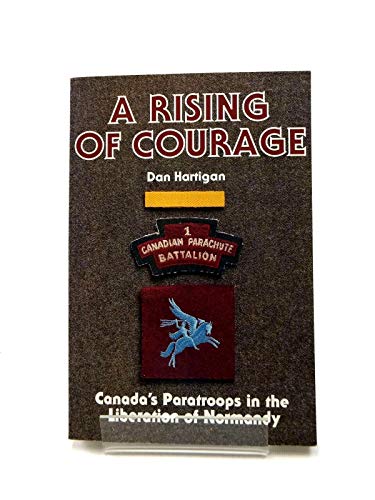 A Rising of Courage: Canada's Paratroops in the Liberation of Normandy