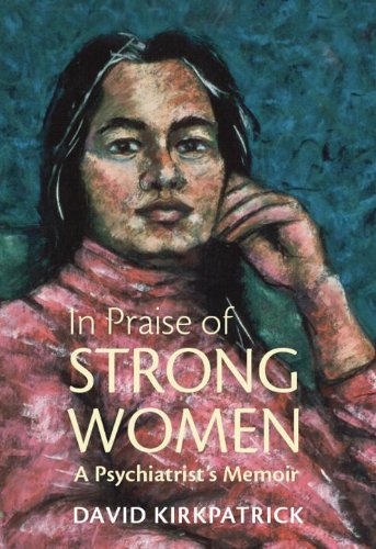 IN PRAISE OF STONG WOMEN: A Psychiatrist's Memoir (Signed)
