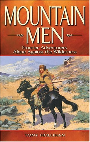 Mountain Men: Frontier Adventurers Alone Against the Wilderness (Legends)