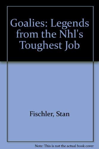 Goalies: Legends from the NHL's Toughest Job