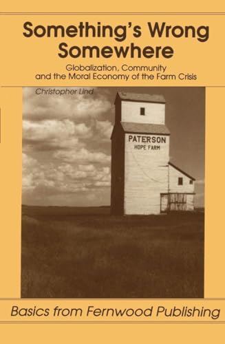 Something's Wrong Somewhere: Globalization, Community and the Moral Economy of the Farm Crisis