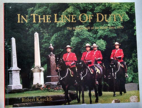 In The Line Of Duty The Honour Roll Of The RCMP Since 1873
