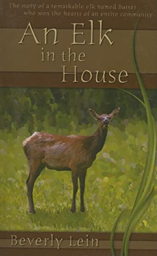Elk in the House: The Story of a Remarkable Elk Named Butter Who Won the Hearts of an Entire Comm...