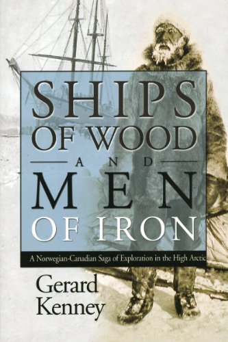 Ships of Wood And Men of Iron: A Norwegian-Canadian Saga of Exploration in the High Artic
