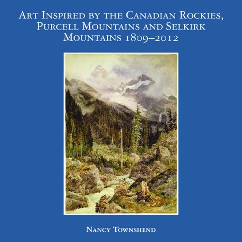 Art Inspired by the Canadian Rockies, Purcell Mountains and Selkirk Mountains 1809 - 2012