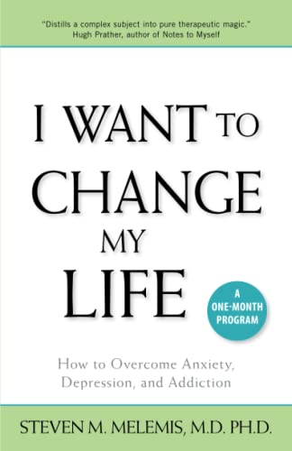 I Want to Change My Life: How to Overcome Anxiety, Depression & Addiction.