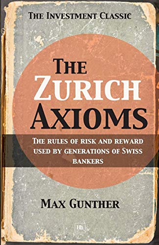 The Zurich Axioms: The rules of risk and reward used by generations of Swiss bankers
The Zurich Axioms: The rules of risk and reward used by generations of Swiss bankers