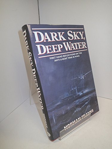 Dark Sky, Deep Water - First Hand Reflections on the Anti-U-Boat War in WWII