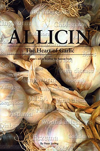 Allicin - the Heart of Garlic Nature's Aid to Healing the Human Body