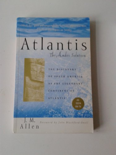 Atlantis: The Andes Solution - The Discovery of South America as the Legendary Continent of Atlantis