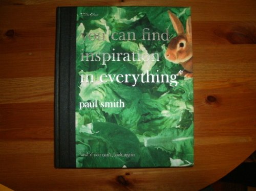 Paul Smith: You Can Find Inspiration in Everything*: (*and if you can't, look again!)