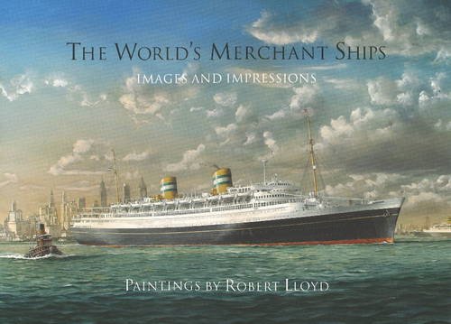 The World's Merchant Ships: Images and Impressions. Paintings by Robert Lloyd.