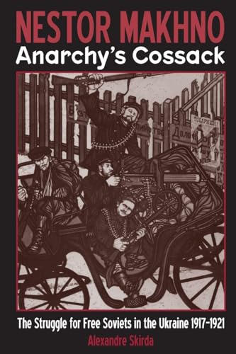 Nestor Makhno Anarchy's Cossack : The Struggle for Free Soviets in the Ukraine 1917-1921
Nestor Makhno Anarchy's Cossack : The Struggle for Free Soviets in the Ukraine 1917-1921