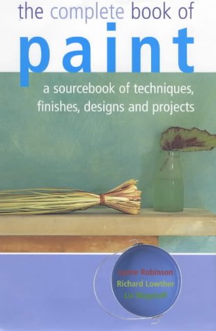 The complete book of paint a sourcebook of techniques finishes de signs & projects
