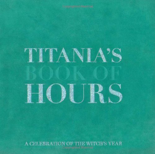 Titania's Book of Hours: A Celebration of the Witch's Year