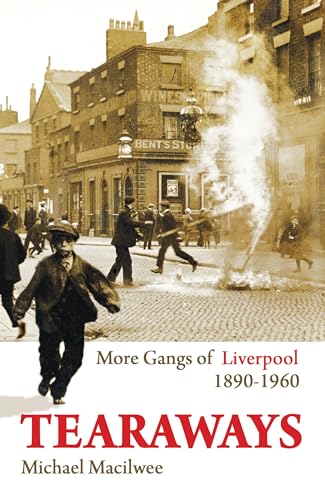 Tearaways: More Gangs of Liverpool, 1890-1960.