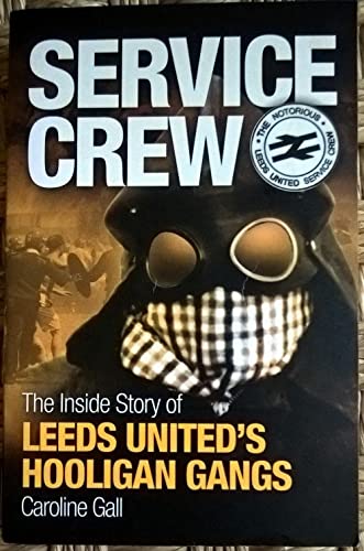 Service Crew : The Inside Story of Leeds United's Hooligan Gangs