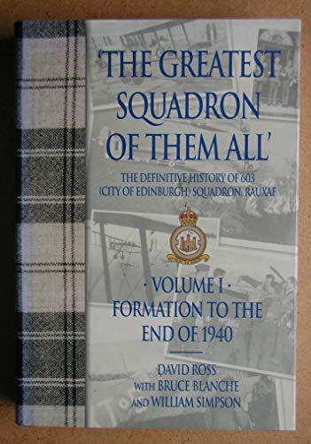 The Greatest Squadron of Them All: The Definitive History of 603 (City of Edinburgh) Squadron: Vo...