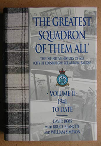 The Greatest Squadron of Them All. The Definitive History of 603 (City of Edinburgh) Squadron, RA...