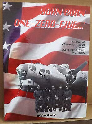 John Burn One Zero Five: The Story of Chelveston Airfield and the 305th Bomb Group in Pictures
John Burn One Zero Five: The Story of Chelveston Airfield and the 305th Bomb Group in Pictures