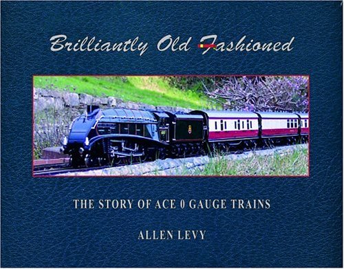 Brilliantly Old Fashioned: The Story Of Ace 0 Gauge Trains (FINE COPY OF SCARCE 2005 HARDBACK FIR...