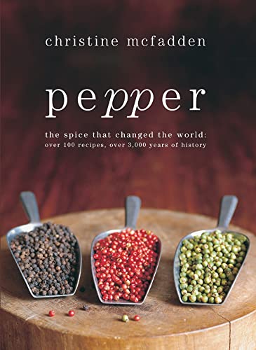 Pepper: The Spice that changed the world: over 100 recipes, over 3000 years of history.
