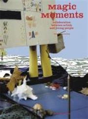 Magic Moments: Collaborations Between Artists And Young People