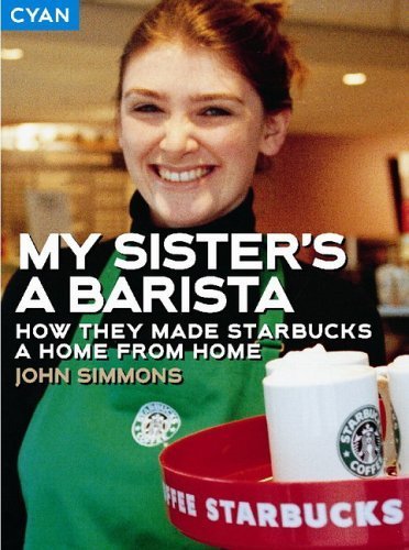 My Sister's a Barista: How They Made Starbucks a Home Away from Home (Great Brand Stories series)