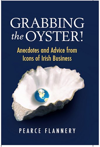 Grabbing The Oyster! Anecdotes & Advice From Icons Of Irish Business (FINE COPY OF SCARCE FIRST E...