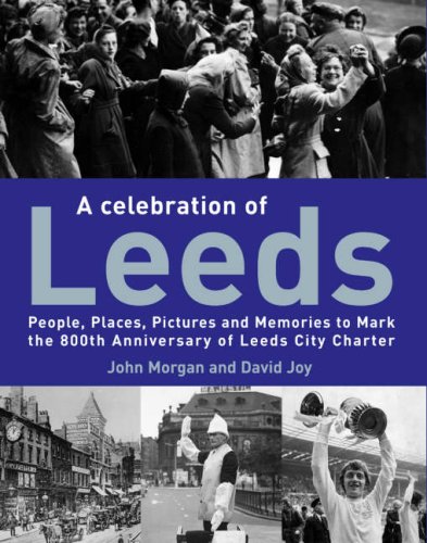 A Celebration Of Leeds : People, Places, Pictures And Memories To Mark The 800Th Anniversary Of L...