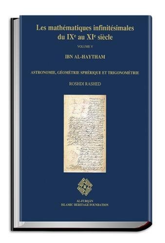 Les Mathématiques Infinitésimales du IXe Au XIe Siècle VOLUME 5 : Ibn Al-Haytham. Astronomie, Geo...