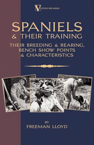 Spaniels And Their Training - Their Breeding And Rearing, Bench Show Points And Characteristics (A Vintage Dog Books Breed Classic)
Spaniels And Their Training - Their Breeding And Rearing, Bench Show Points And Characteristics (A Vintage Dog Books Breed Classic)