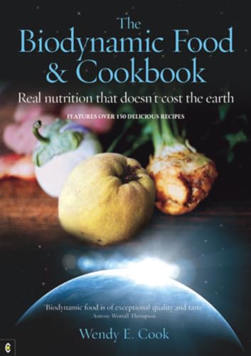 THE BIODYNAMIC FOOD & COOKBOOK Real Nutrition That Doesn't Cost the Earth Featuring Over 150 Deli...