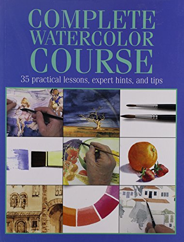 Complete Watercolor Course 35 Practical Lessons, Expert Hints, and Tips