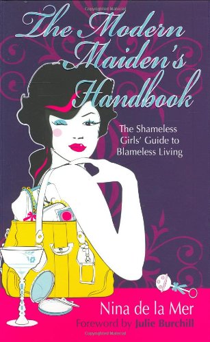 The Modern Maiden''s Handbook : The Shameless Guide to Blameless Living