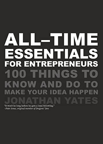 All Time Essentials for Entrepreneurs: 100 Things to Know and Do to Make Your Idea Happen