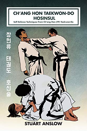 Ch'ang Hon Taekwon-Do Hosinsul: Self Defence Techniques From Ch'ang Hon (ITF) Taekwon-Do
Ch'ang Hon Taekwon-Do Hosinsul: Self Defence Techniques From Ch'ang Hon (ITF) Taekwon-Do