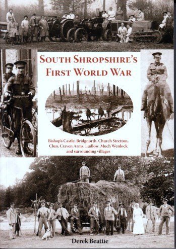 South Shropshire's First World War: Bishop's Castle, Bridgnorth, Church Stretton, Clun, Craven Ar...